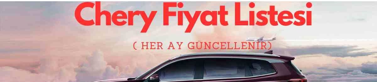 Chery 2024 Kasım Fiyat Listesi (Her Ay Güncellenir)